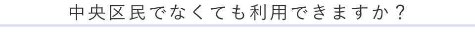 中央区民でなくても利用できますか？