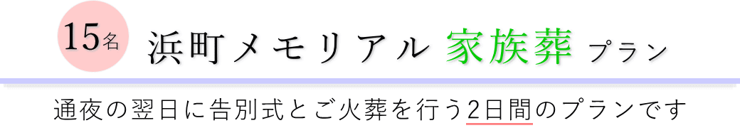 浜町メモリアルで通夜の翌日に告別式とご火葬を行う家族葬15名プランのご提案