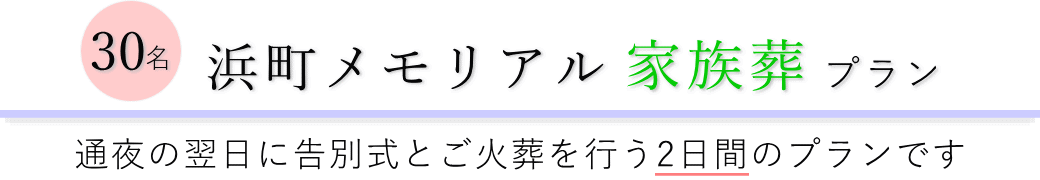 浜町メモリアルで通夜の翌日に告別式とご火葬を行う家族葬30名プランのご提案